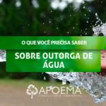 Entenda a Outorga de Água: O Que Você Precisa Saber